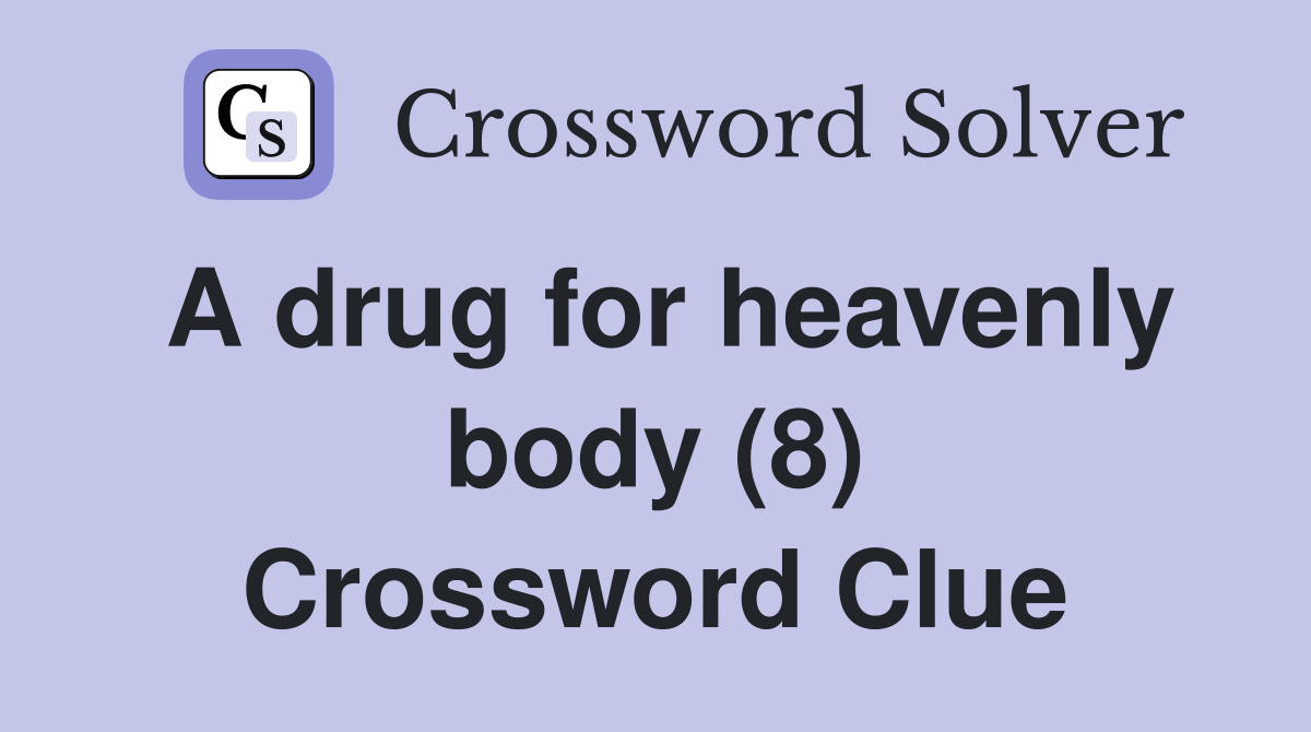 A drug for heavenly body (8) Crossword Clue
