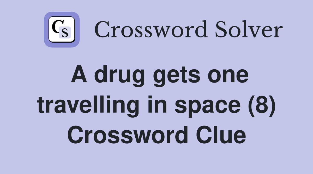 A drug gets one travelling in space (8) Crossword Clue