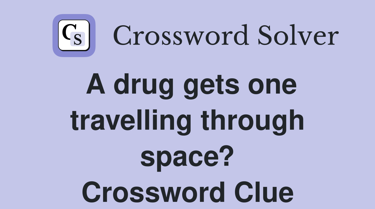 A drug gets one travelling through space? Crossword Clue