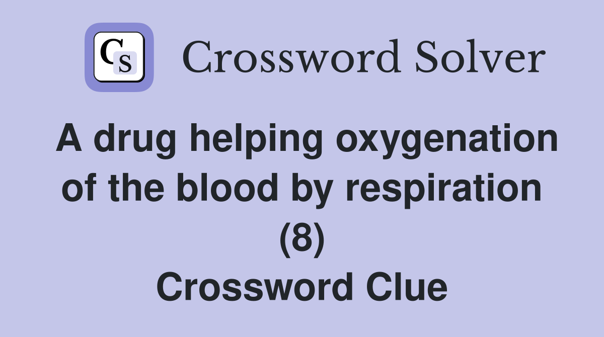 A drug helping oxygenation of the blood by respiration (8) Crossword Clue