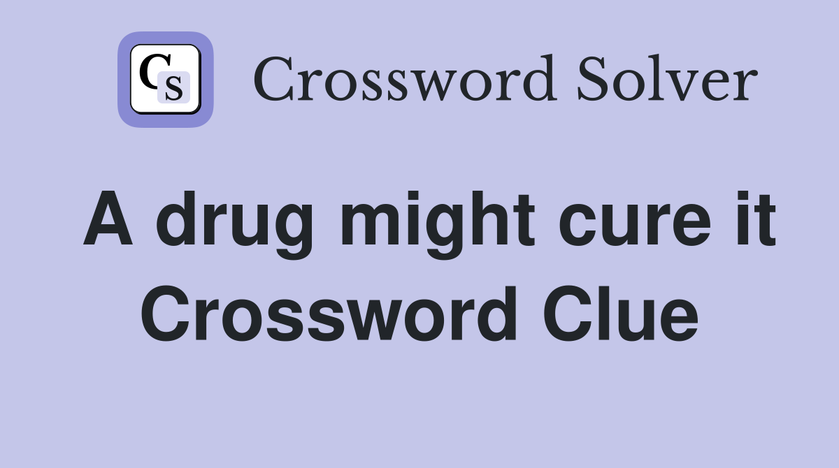 A drug might cure it Crossword Clue