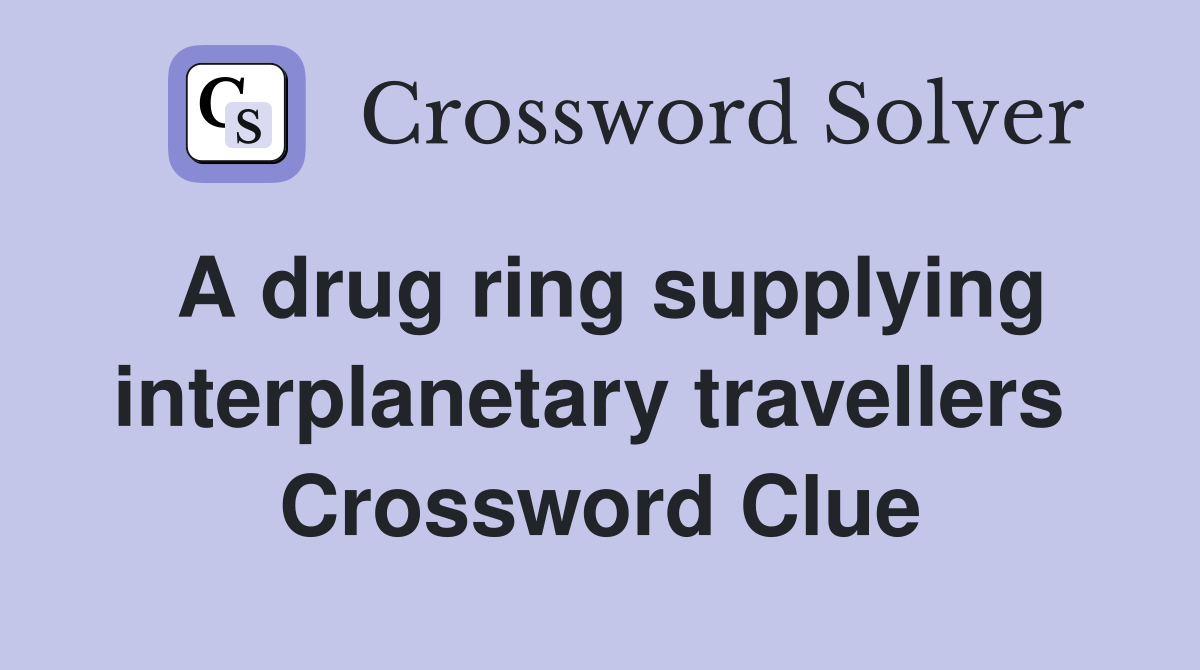 A drug ring supplying interplanetary travellers  Crossword Clue