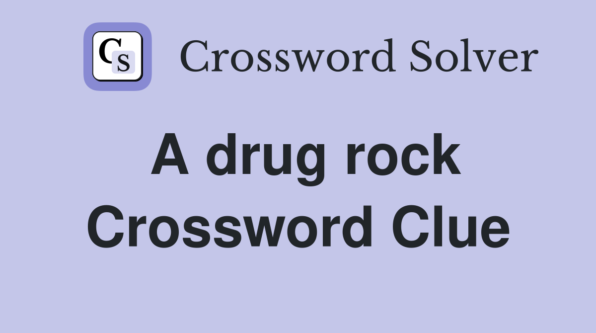 A drug rock Crossword Clue