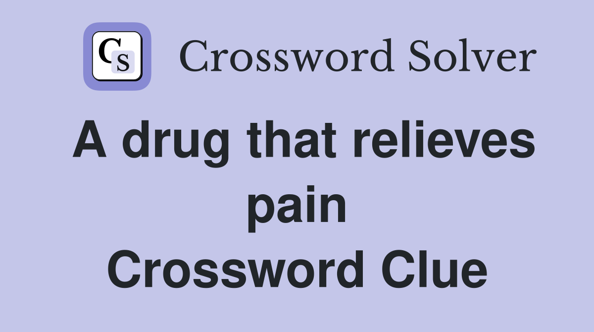 A drug that relieves pain Crossword Clue
