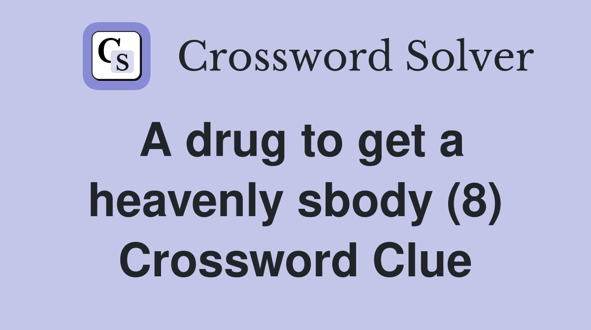 A drug to get a heavenly sbody (8) Crossword Clue
