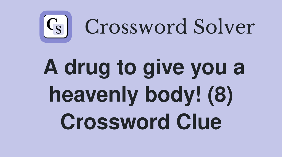 A drug to give you a heavenly body! (8) Crossword Clue