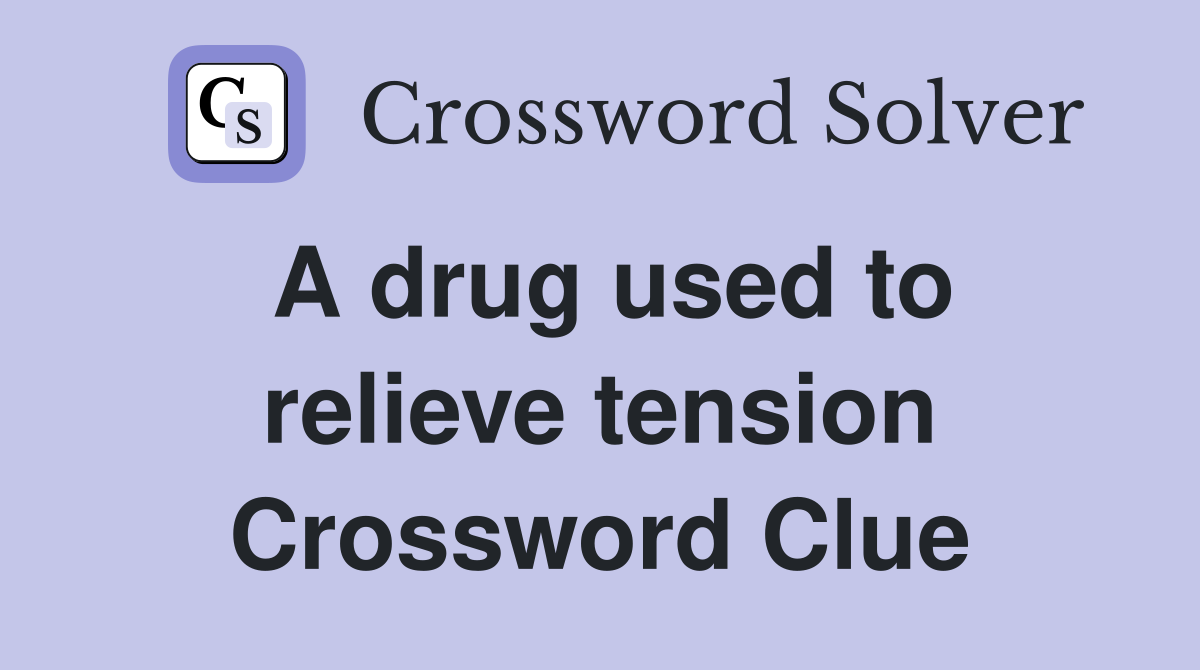 A drug used to relieve tension Crossword Clue