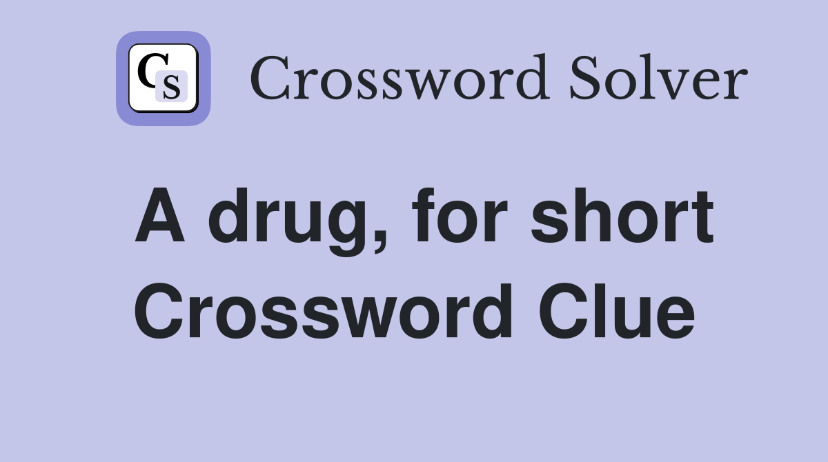 A drug, for short Crossword Clue