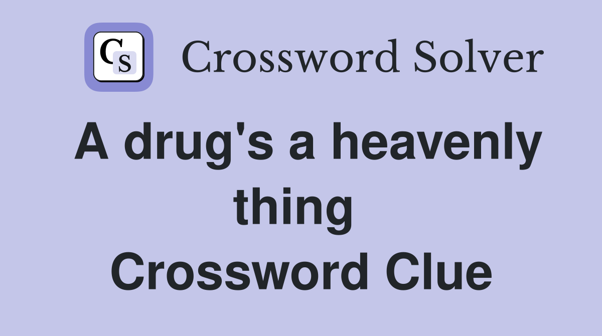 A drug's a heavenly thing  Crossword Clue