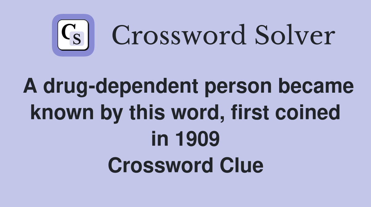 A drug-dependent person became known by this word, first coined in 1909 Crossword Clue