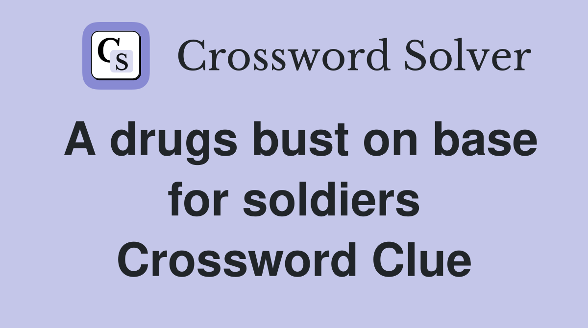 A drugs bust on base for soldiers Crossword Clue