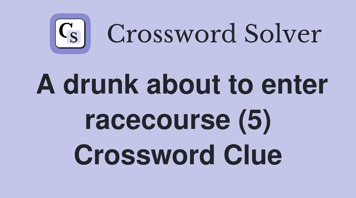 A drunk about to enter racecourse (5) Crossword Clue