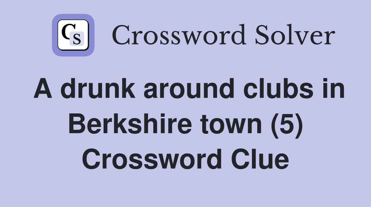 A drunk around clubs in Berkshire town (5) Crossword Clue