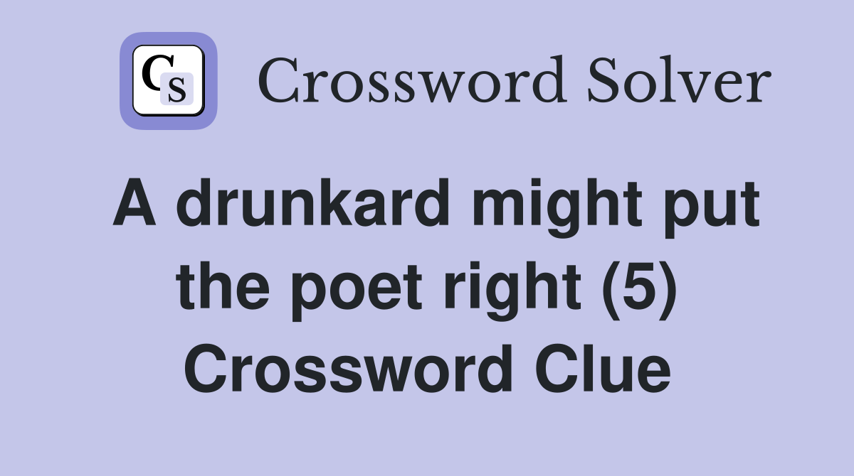 A drunkard might put the poet right (5) Crossword Clue