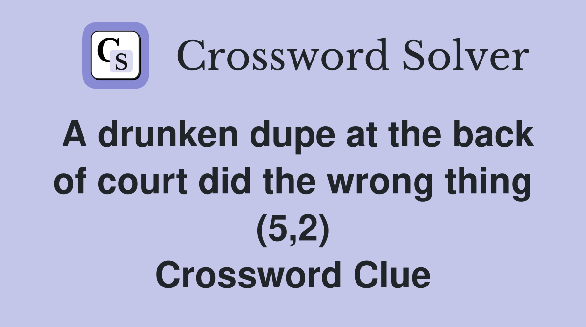 A drunken dupe at the back of court did the wrong thing (5,2) Crossword Clue