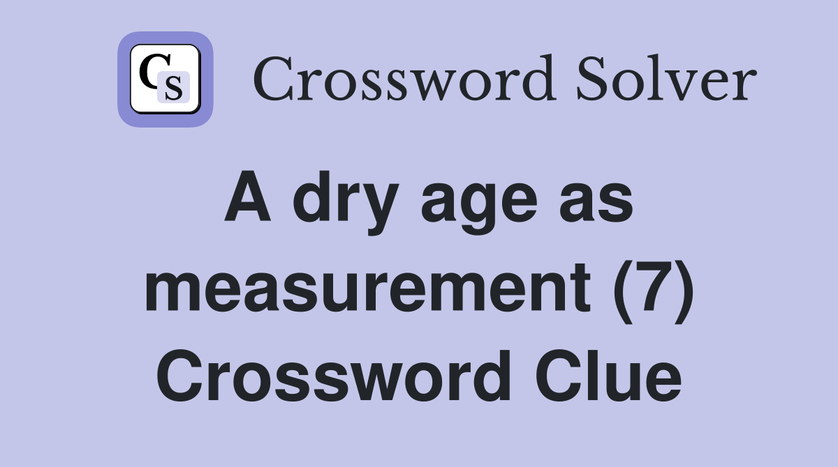 A dry age as measurement (7) Crossword Clue