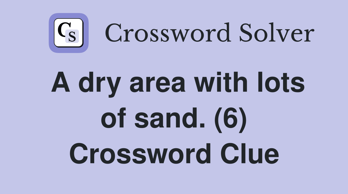 A dry area with lots of sand. (6) Crossword Clue