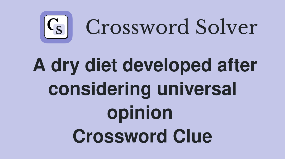 A dry diet developed after considering universal opinion  Crossword Clue