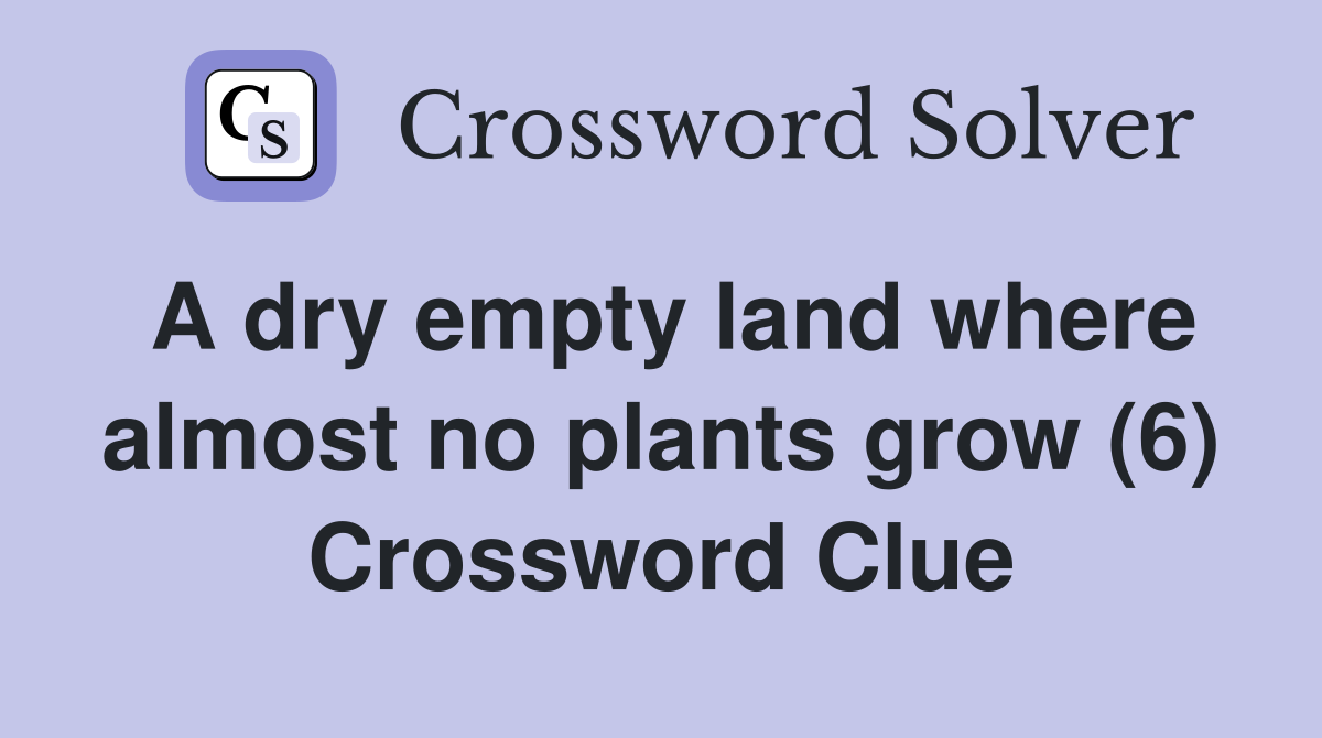 A dry empty land where almost no plants grow (6) Crossword Clue