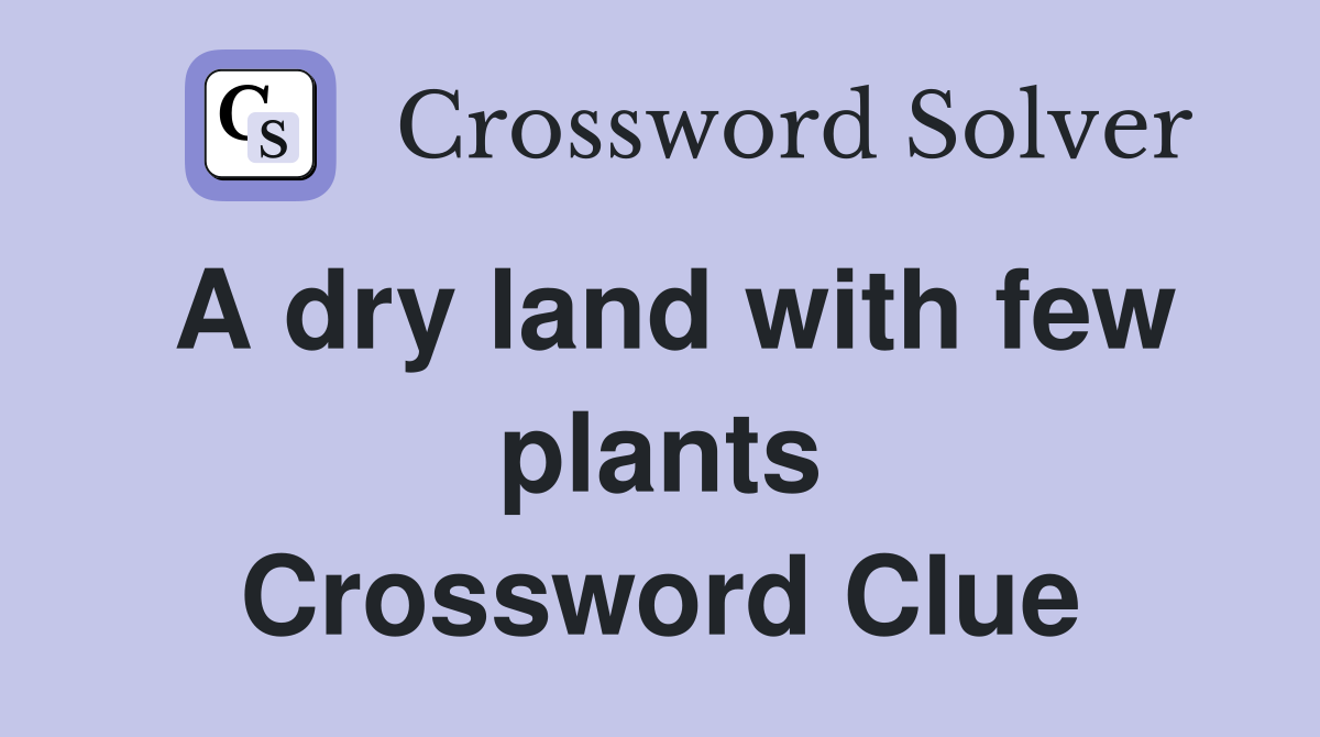 A dry land with few plants Crossword Clue