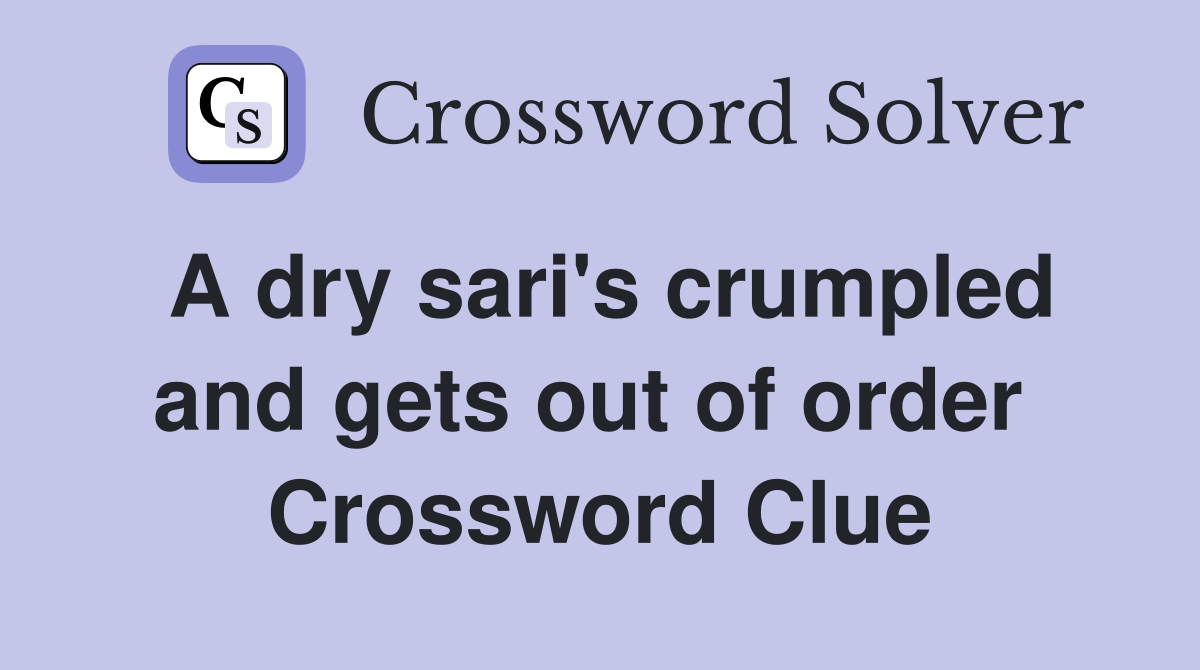A dry sari's crumpled and gets out of order  Crossword Clue