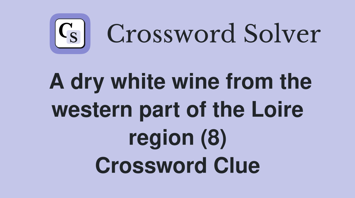 A dry white wine from the western part of the Loire region (8) Crossword Clue