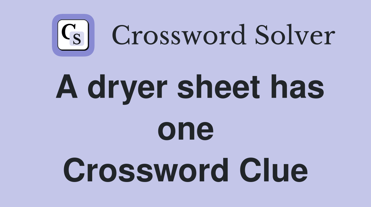 A dryer sheet has one Crossword Clue