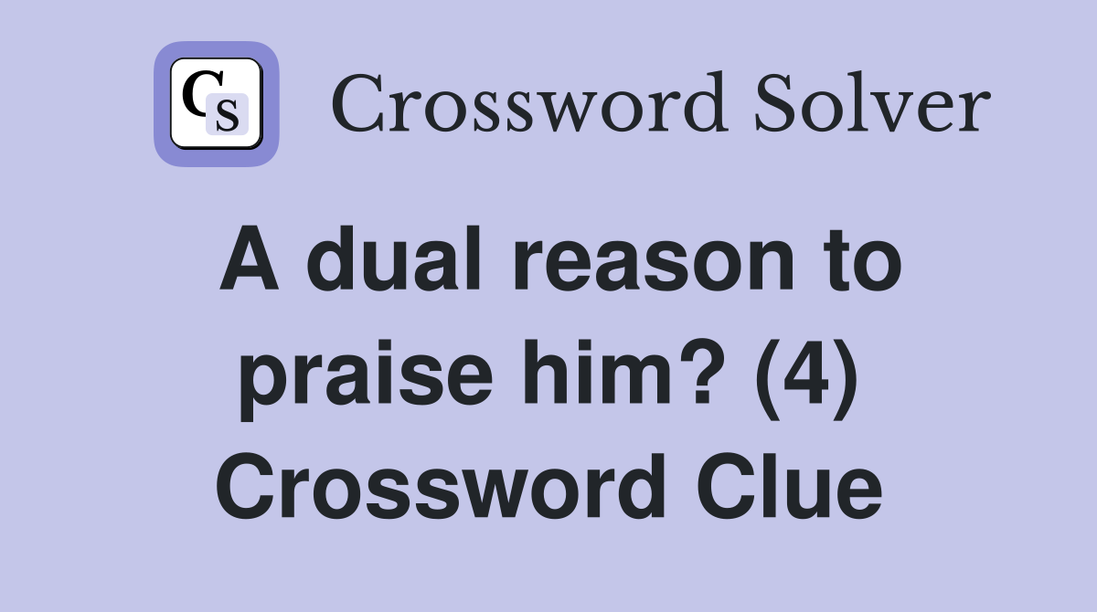 A dual reason to praise him? (4) Crossword Clue