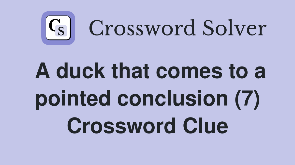 A duck that comes to a pointed conclusion (7) Crossword Clue