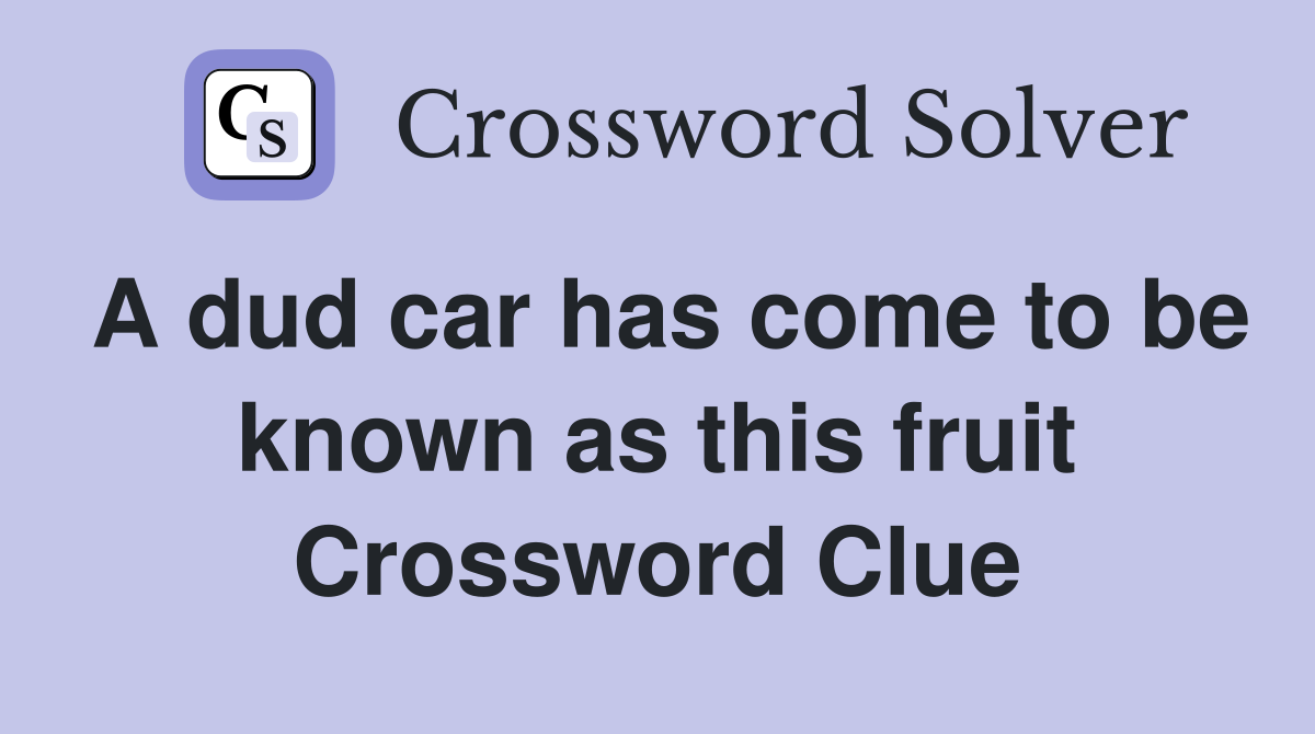 A dud car has come to be known as this fruit Crossword Clue