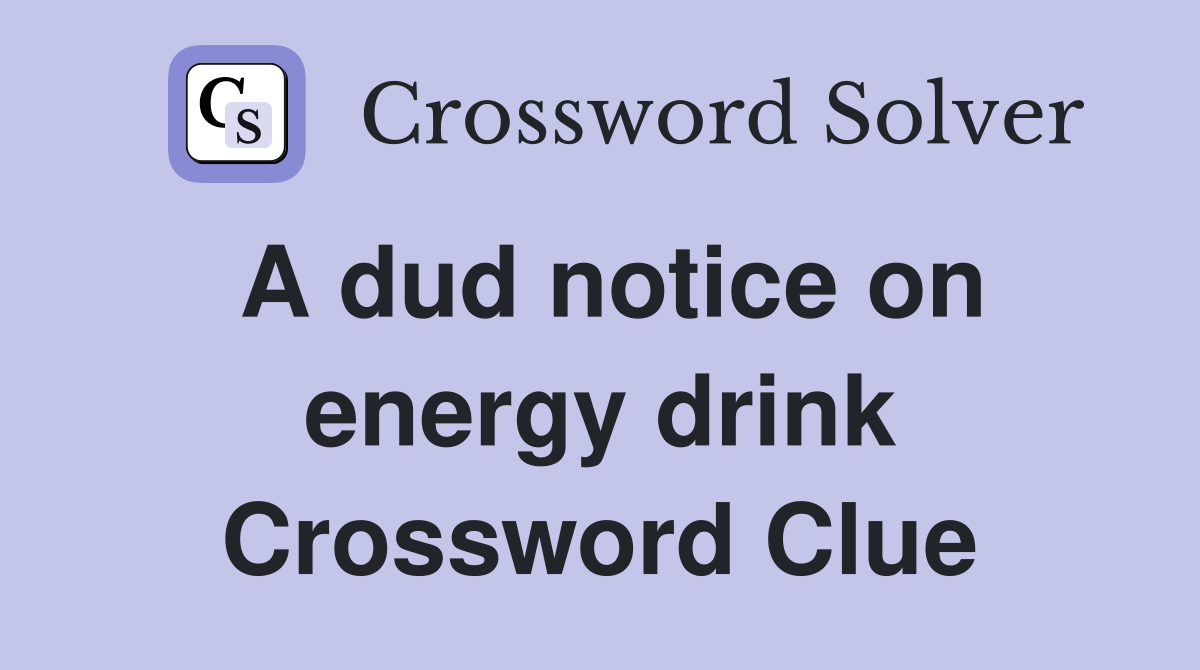 A dud notice on energy drink Crossword Clue