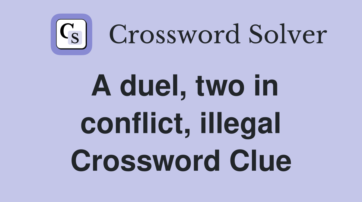 A duel, two in conflict, illegal Crossword Clue