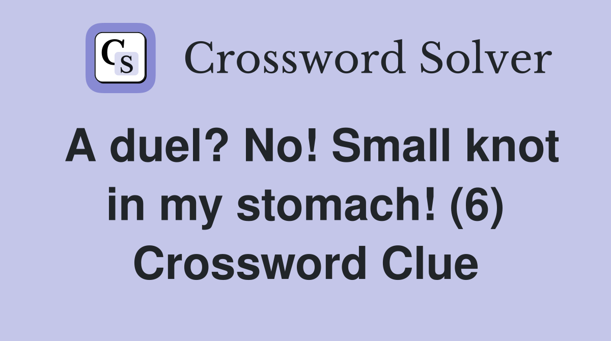 A duel? No! Small knot in my stomach! (6) Crossword Clue