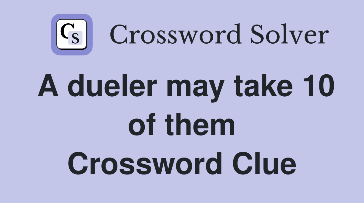 A dueler may take 10 of them Crossword Clue
