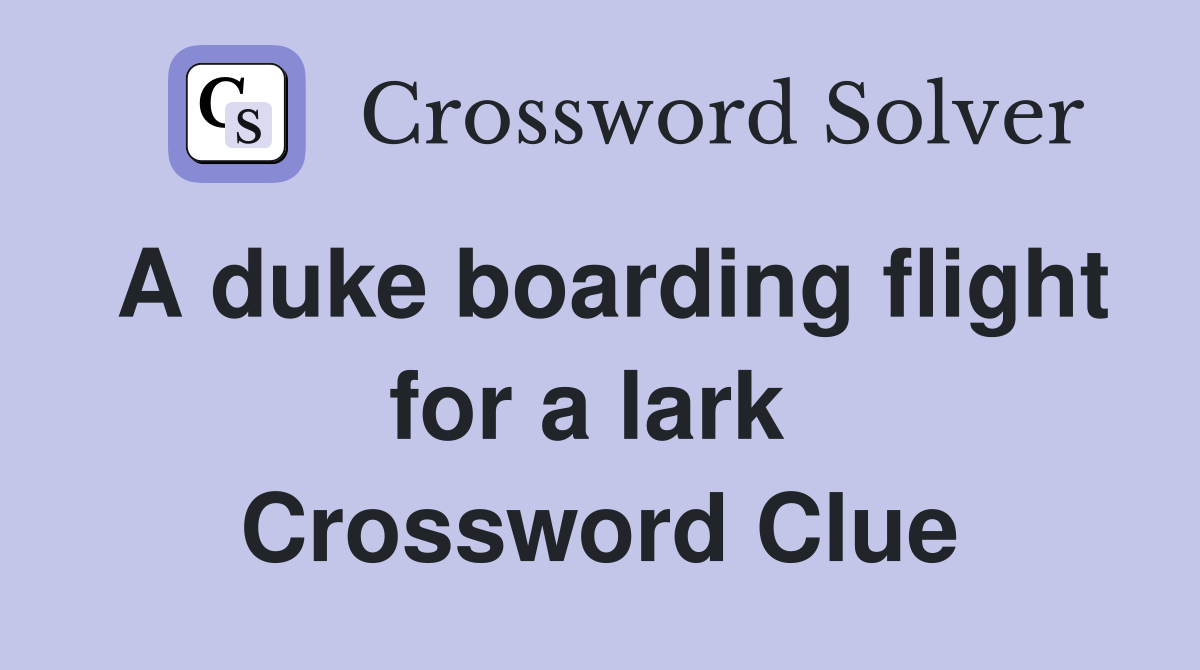 A duke boarding flight for a lark  Crossword Clue