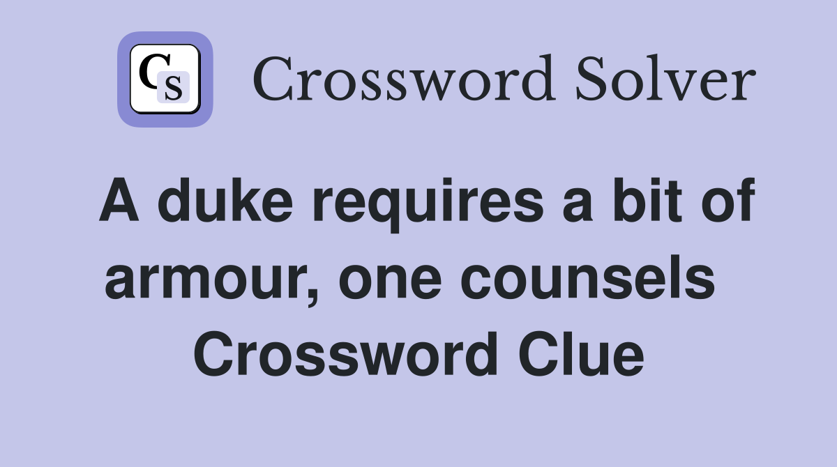 A duke requires a bit of armour, one counsels  Crossword Clue
