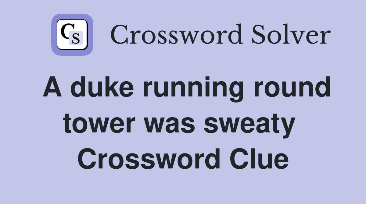 A duke running round tower was sweaty  Crossword Clue