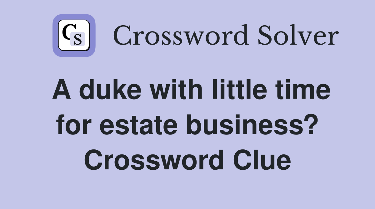A duke with little time for estate business? Crossword Clue