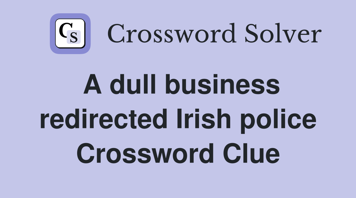 A dull business redirected Irish police Crossword Clue
