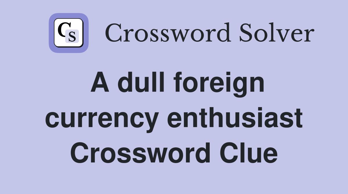 A dull foreign currency enthusiast Crossword Clue