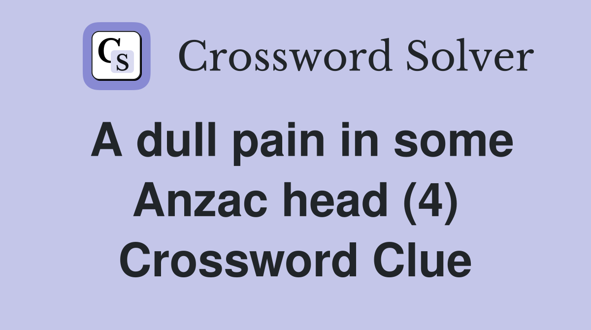 A dull pain in some Anzac head (4) Crossword Clue