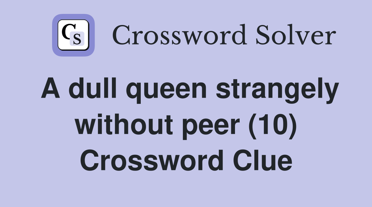 A dull queen strangely without peer (10) Crossword Clue