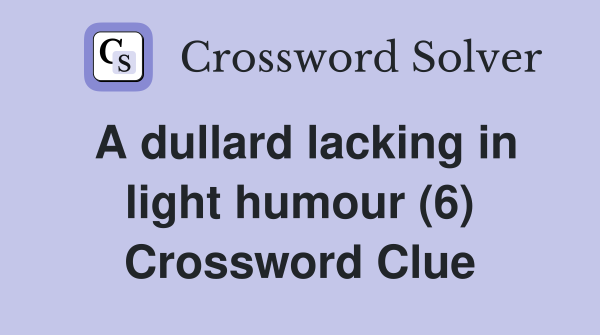 A dullard lacking in light humour (6) Crossword Clue