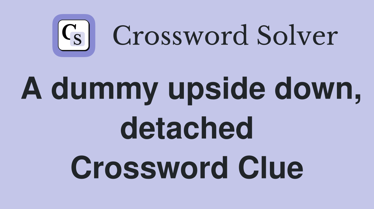 A dummy upside down, detached Crossword Clue