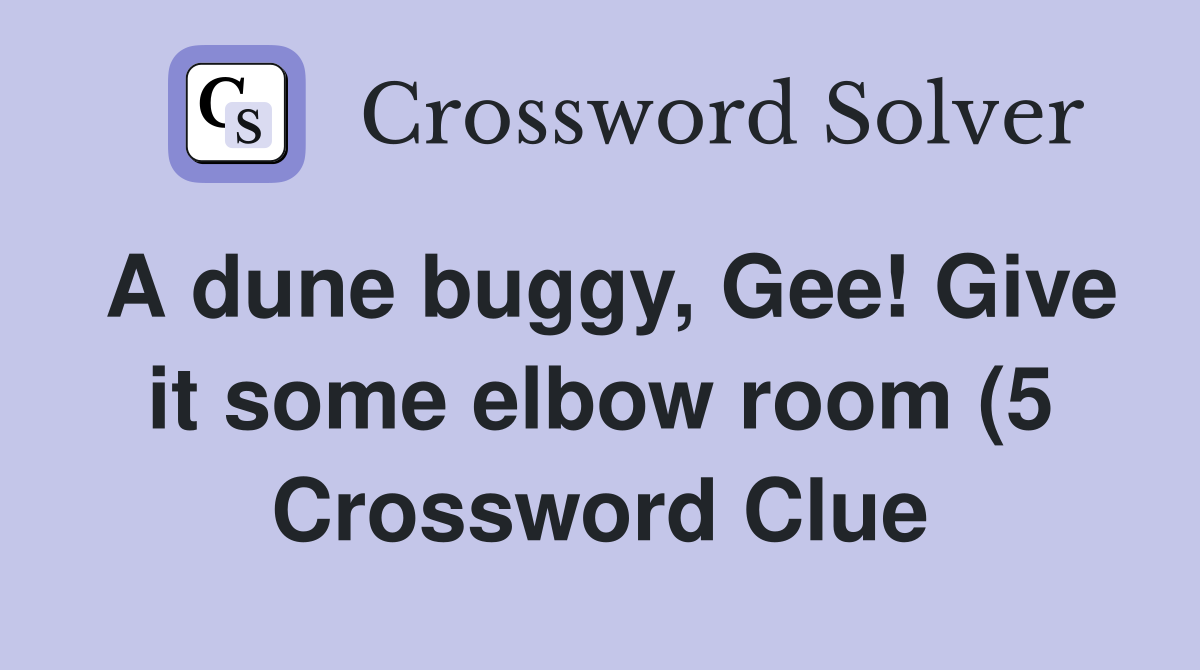 A dune buggy Gee Give it some elbow room (5) Crossword Clue Answers A dune buggy Gee Give it some elbow room (5) Crossword Clue Answers