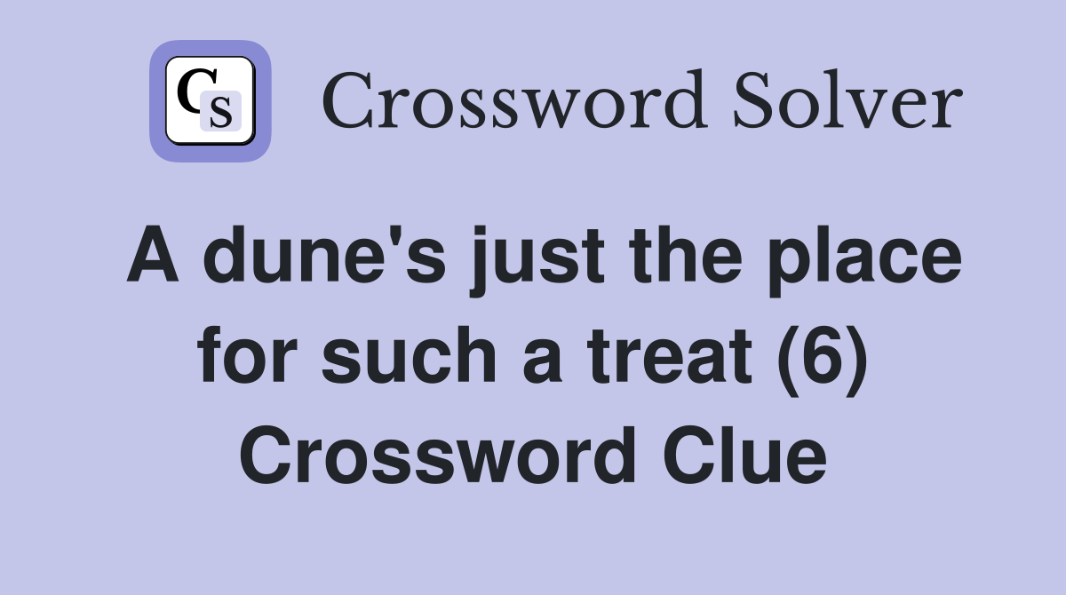 A dune's just the place for such a treat (6) Crossword Clue