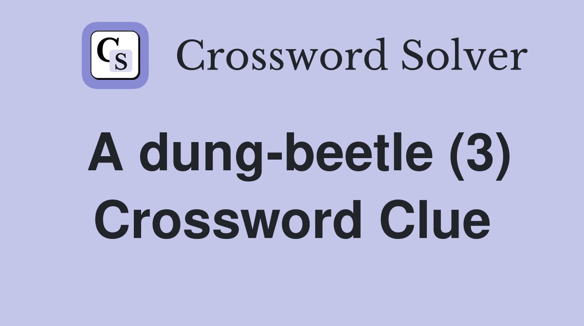 A dung-beetle (3) Crossword Clue