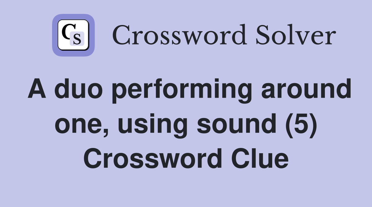 A duo performing around one, using sound (5) Crossword Clue