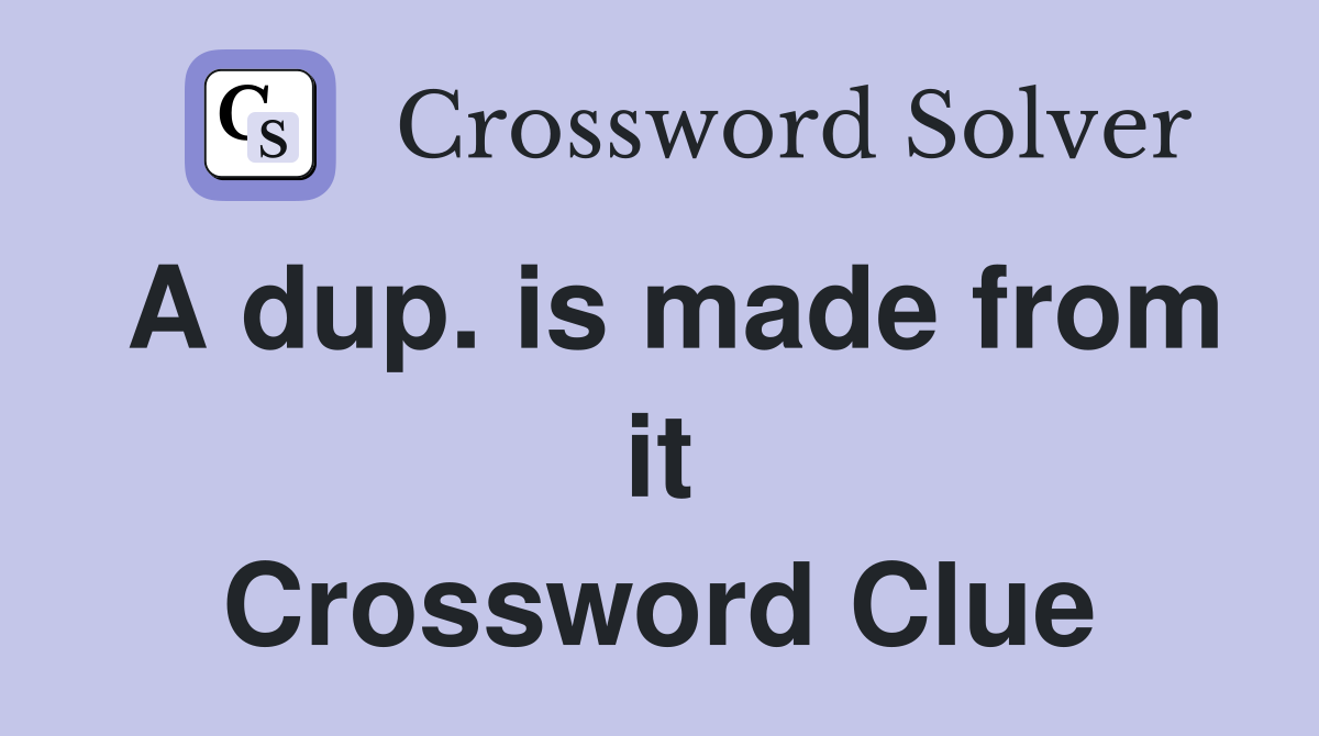 A dup. is made from it Crossword Clue