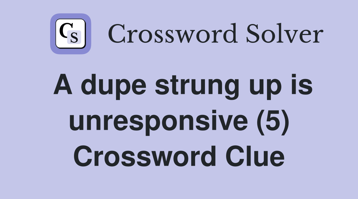 A dupe strung up is unresponsive (5) Crossword Clue